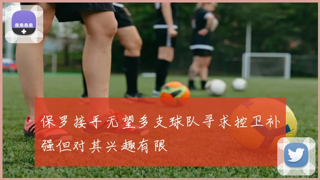保罗接手无望多支球队寻求控卫补强但对其兴趣有限