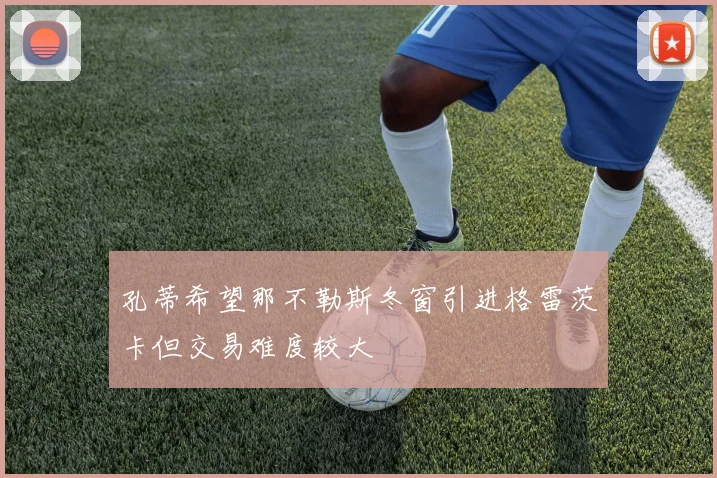 孔蒂希望那不勒斯冬窗引进格雷茨卡但交易难度较大