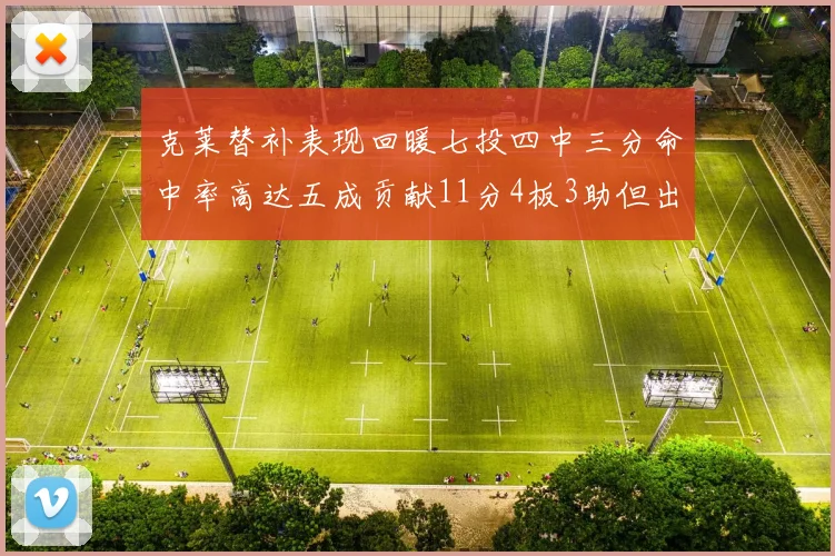 克莱替补表现回暖七投四中三分命中率高达五成贡献11分4板3助但出现关键失误