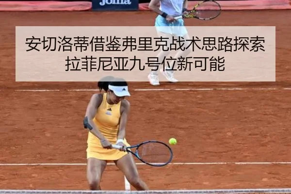 安切洛蒂借鉴弗里克战术思路探索拉菲尼亚九号位新可能（dafabet）